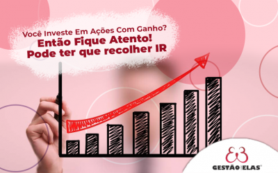 Você Investe Em Ações Com Ganho? Então Fique Atento! Pode ter que recolher IR