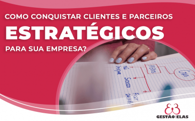 Como conquistar clientes e parceiros estratégicos para sua empresa?