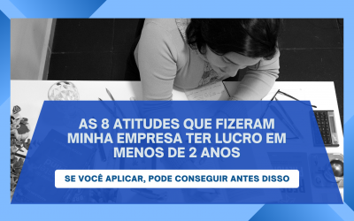 As 8 atitudes que fizeram minha empresa ter lucro em menos 2 anos (se você aplicar, pode conseguir antes disso)