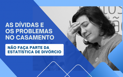 A RELAÇÃO ENTRE AS DÍVIDAS E OS PROBLEMAS NO CASAMENTO… Não faça parte da estatística de divórcios