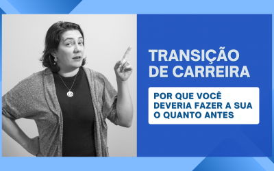 Transição de carreira: por que você deveria fazer a sua o quanto antes