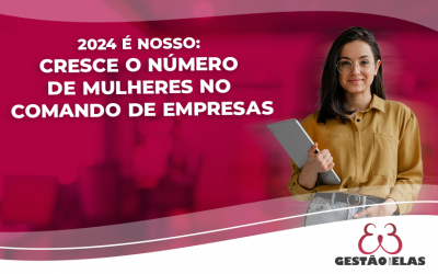 2024 é nosso: Cresce o Número de Mulheres no Comando de Empresas, Estudos Apontam que Elas São Motivadas Pela Necessidade e Nunca Param