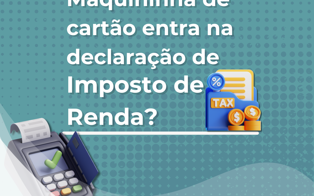 Tenho uma maquininha de cartão, preciso declarar no IR?
